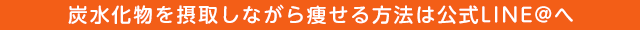 炭水化物を摂取しながら痩せる方法は公式LINE@へ